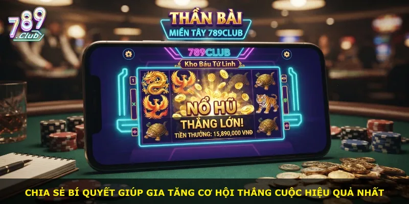 Chia sẻ bí quyết giúp gia tăng cơ hội thắng cuộc hiệu quả nhất