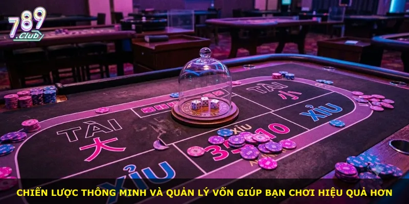 Chiến lược thông minh và quản lý vốn giúp bạn chơi hiệu quả hơn