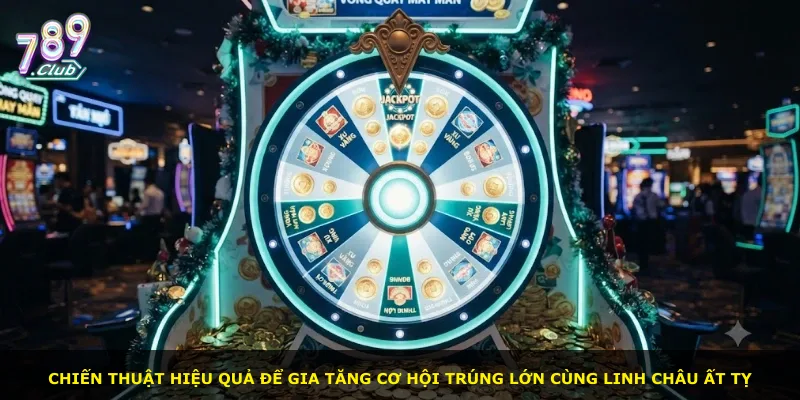 Chiến thuật hiệu quả để gia tăng cơ hội trúng lớn cùng Linh Châu Ất Tỵ