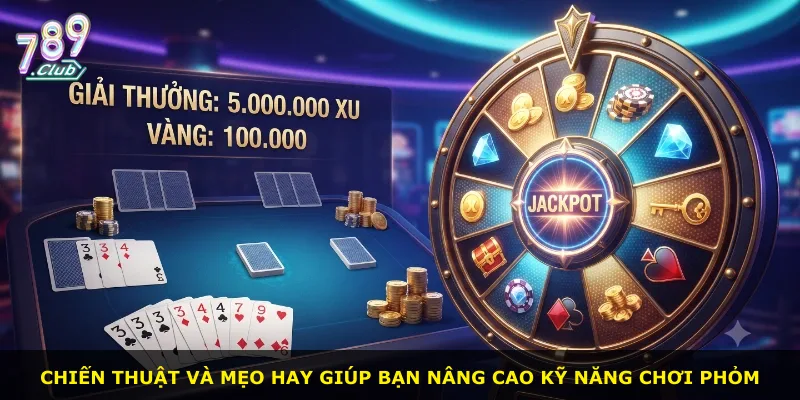Chiến thuật và mẹo hay giúp bạn nâng cao kỹ năng chơi phỏm