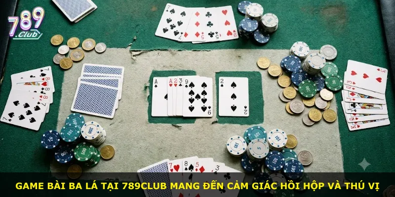 Game bài Ba lá tại 789Club mang đến cảm giác hồi hộp và thú vị