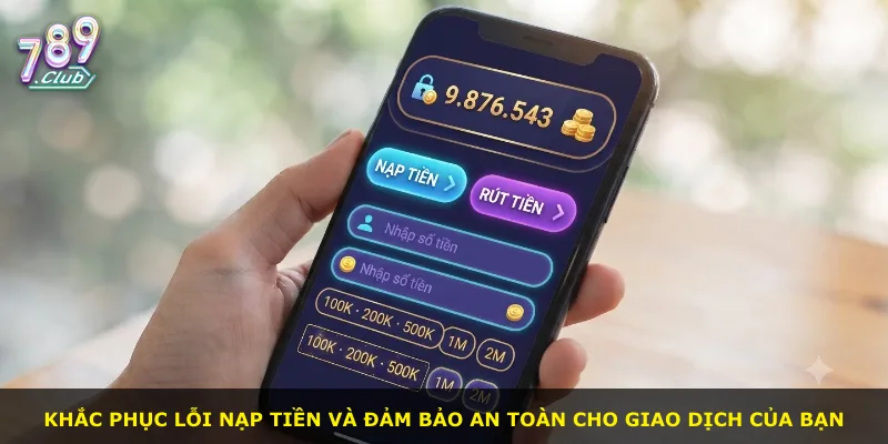 Khắc phục lỗi nạp tiền và đảm bảo an toàn cho giao dịch của bạn
