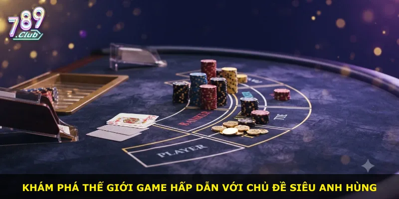 Khám phá thế giới game hấp dẫn với chủ đề siêu anh hùng