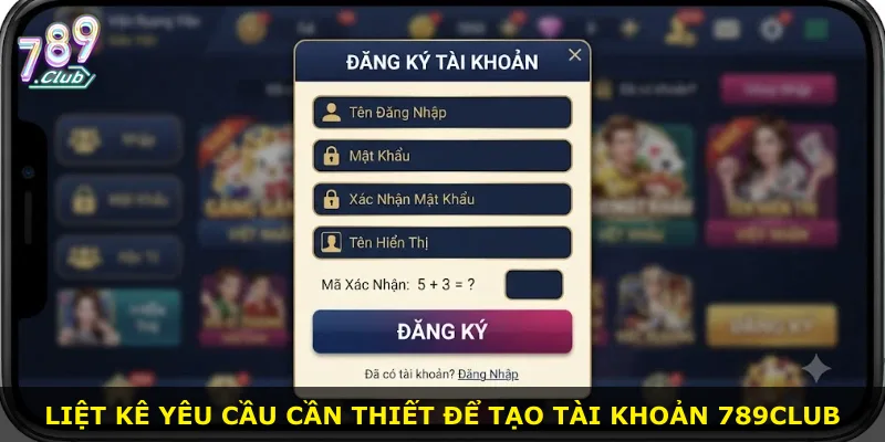 Liệt kê yêu cầu cần thiết để tạo tài khoản 789Club