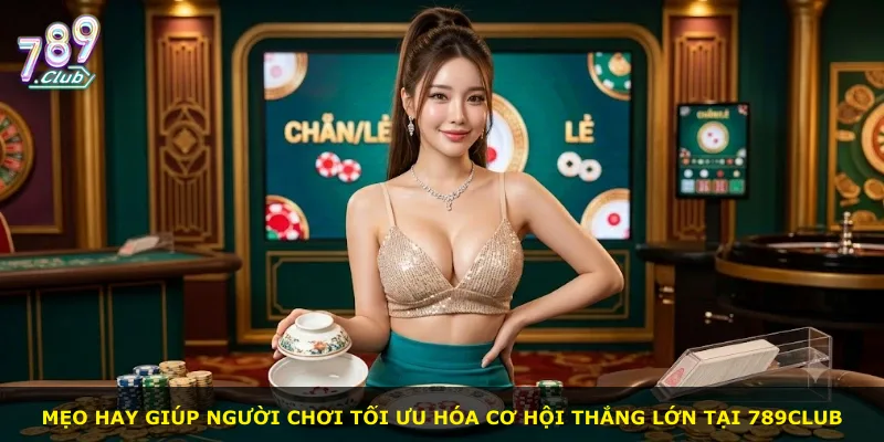 Mẹo hay giúp người chơi tối ưu hóa cơ hội thắng lớn tại 789Club