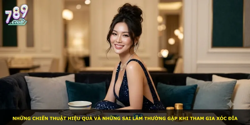 Những chiến thuật hiệu quả và những sai lầm thường gặp khi tham gia xóc đĩa