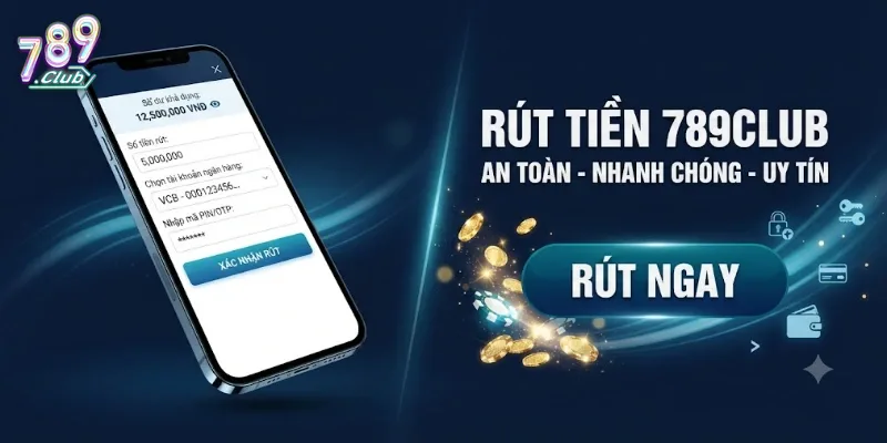 Rút Tiền 789Club Nhanh Chóng Và An Toàn Cho Người Chơi Mới Nhất