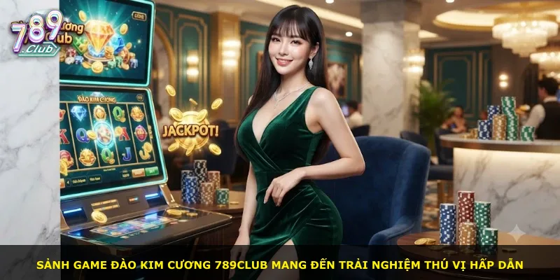 Sảnh game Đào kim cương 789Club mang đến trải nghiệm thú vị hấp dẫn