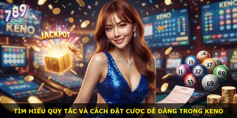Tìm hiểu quy tắc và cách đặt cược dễ dàng trong Keno